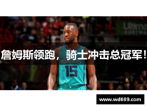 詹姆斯领跑，骑士冲击总冠军！